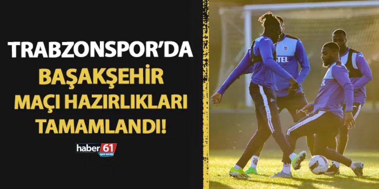 Trabzonspor'da Başakşehir hazırlıkları tamam!