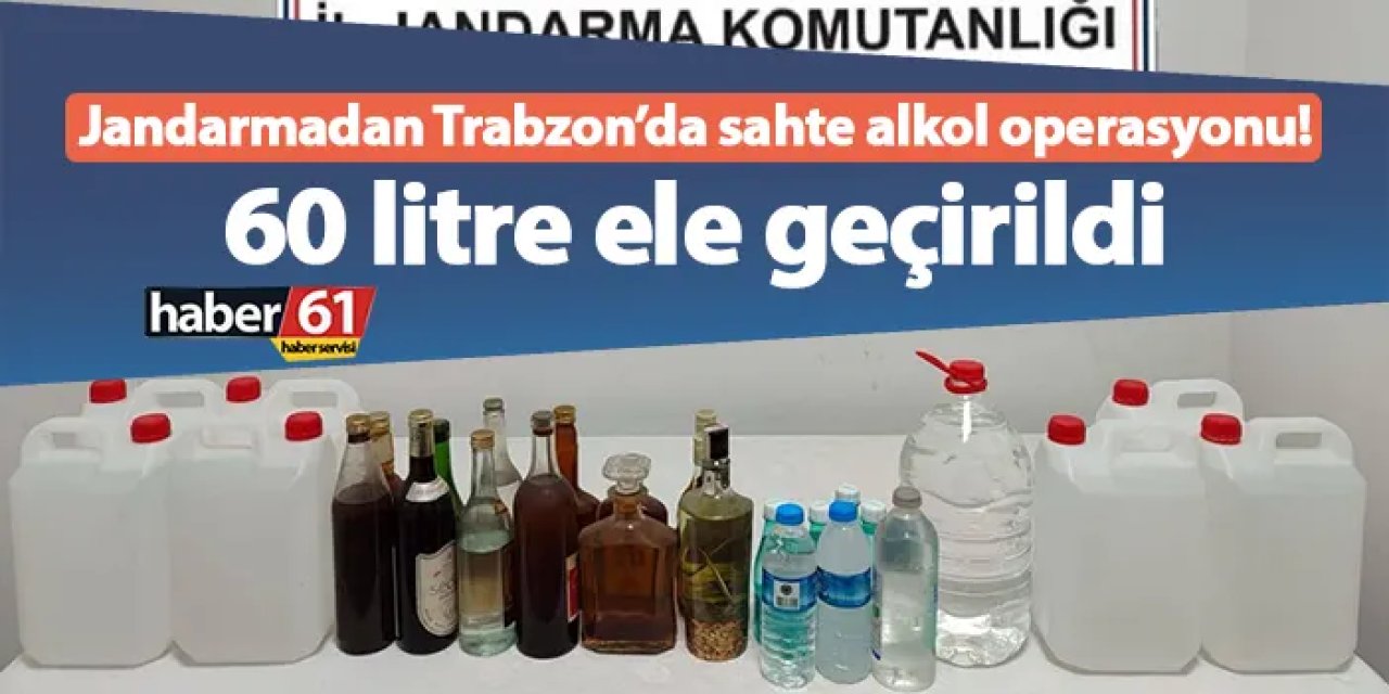 Jandarmadan Trabzon’da sahte alkol operasyonu! 60 litre ele geçirildi