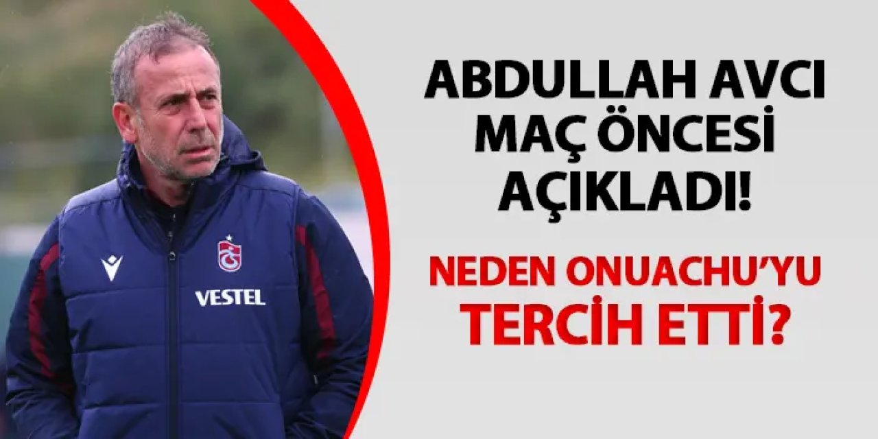 Trabzonspor'da Avcı açıkladı! Neden Onuachu'yu tercih etti?