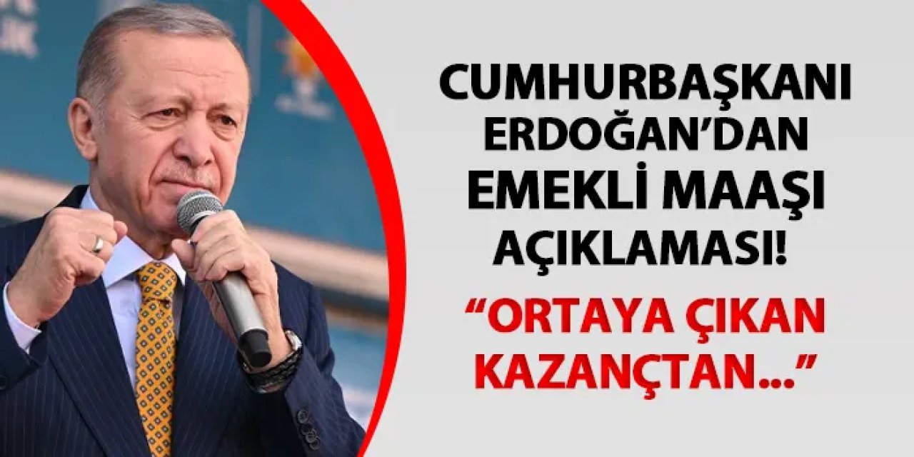 Cumhurbaşkanı Erdoğan'dan emekli maaşı açıklaması! "Ortaya çıkan kazançtan..."