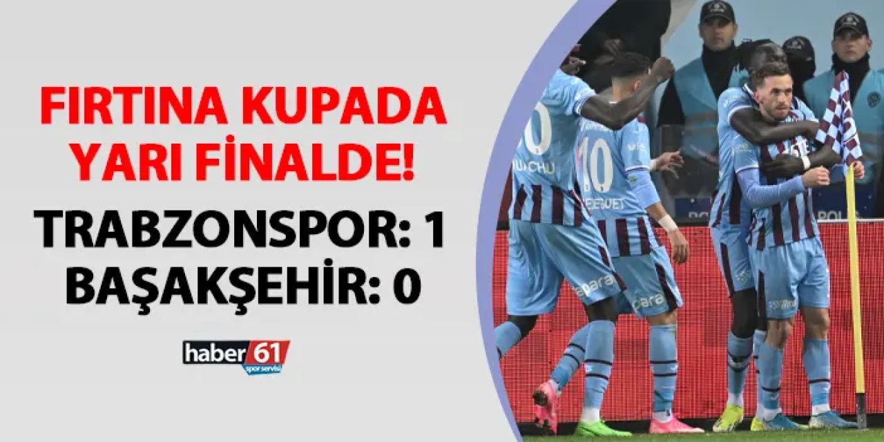Fırtına Türkiye Kupası'nda yarı finalde! Trabzonspor 1-0 Başakşehir