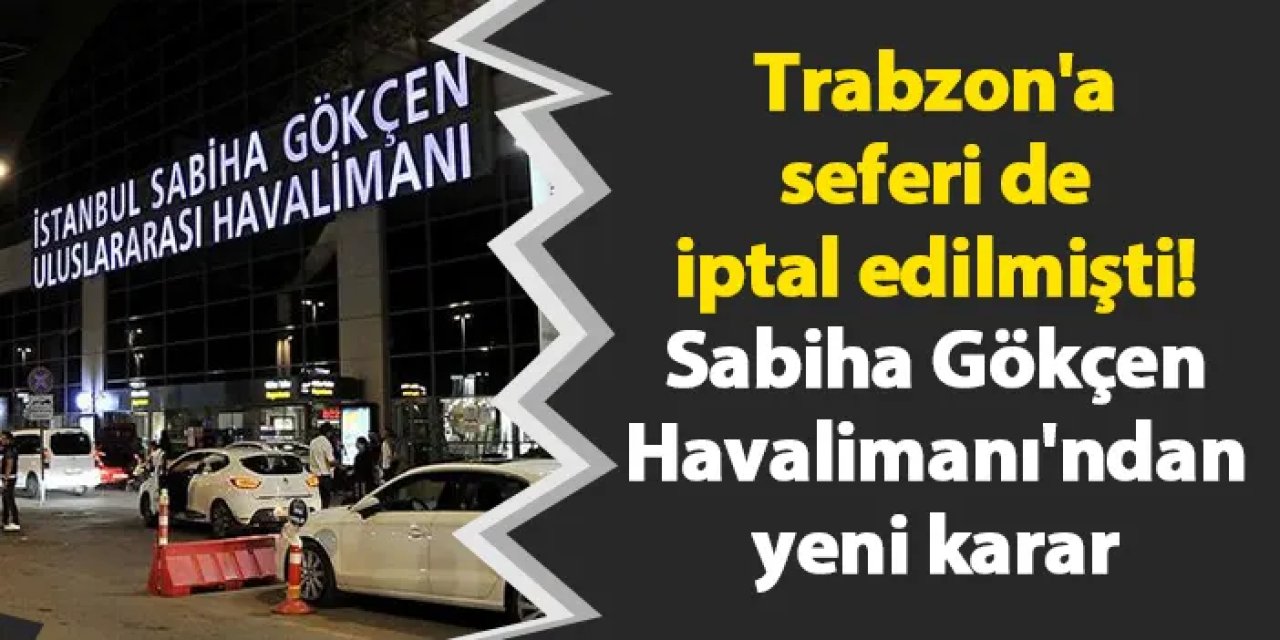 Trabzon'a seferi de iptal edilmişti! Sabiha Gökçen Havalimanı'ndan yeni karar