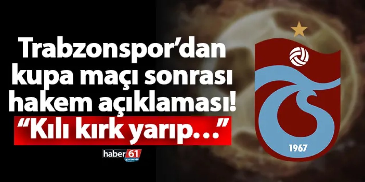 Trabzonspor’dan kupa maçı sonrası hakem açıklaması! “Kılı kırk yarıp…”