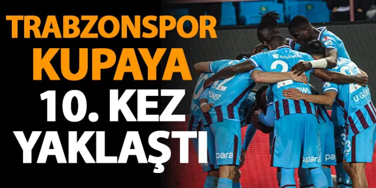 Trabzonspor kupaya 10. kez yaklaştı