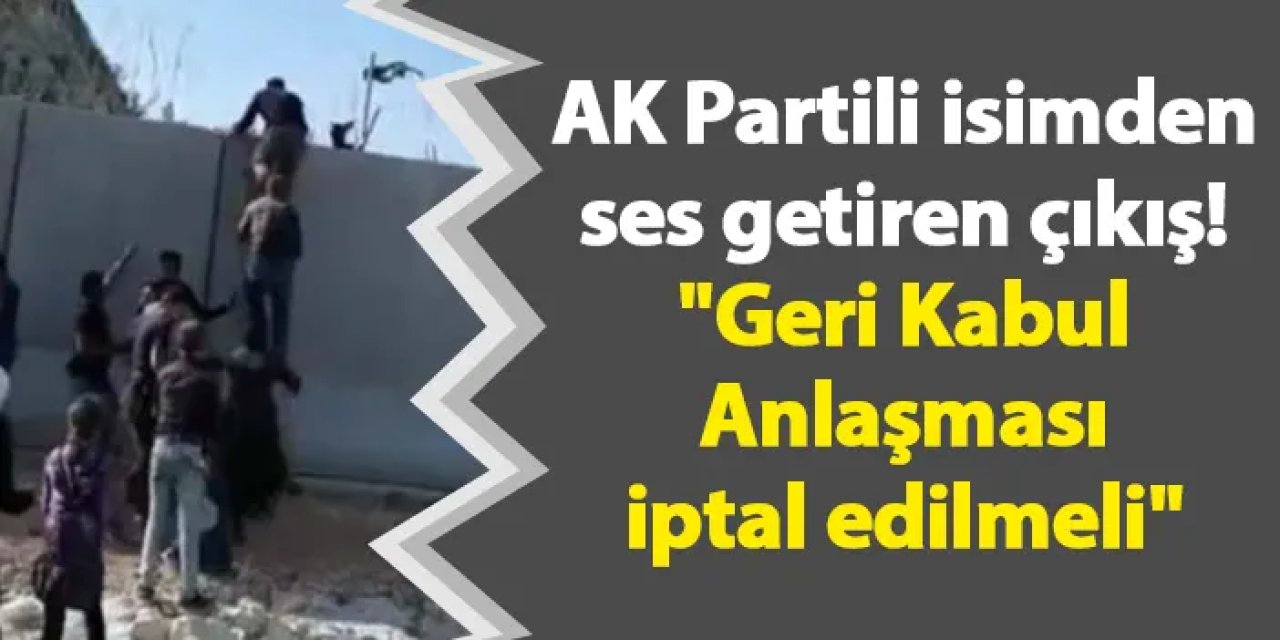 AK Partili isimden ses getiren çıkış! "Geri Kabul Anlaşması iptal edilmeli"
