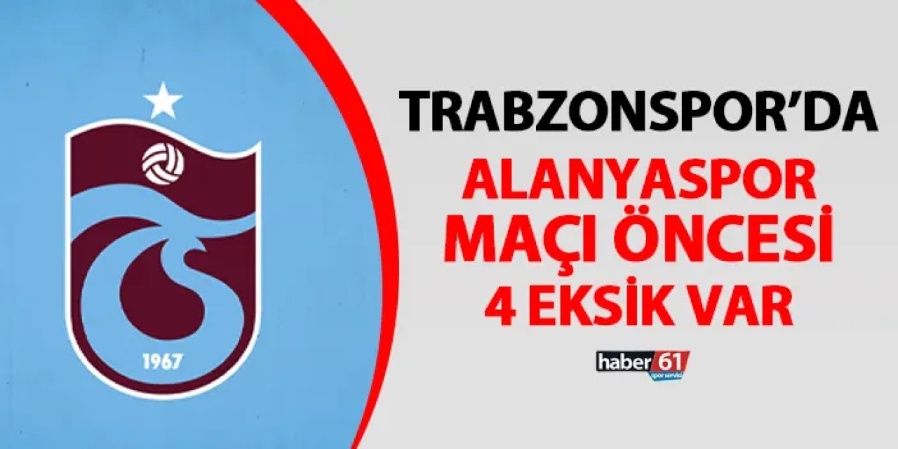 Trabzonspor'da Alanyaspor maçı öncesi 4 eksik