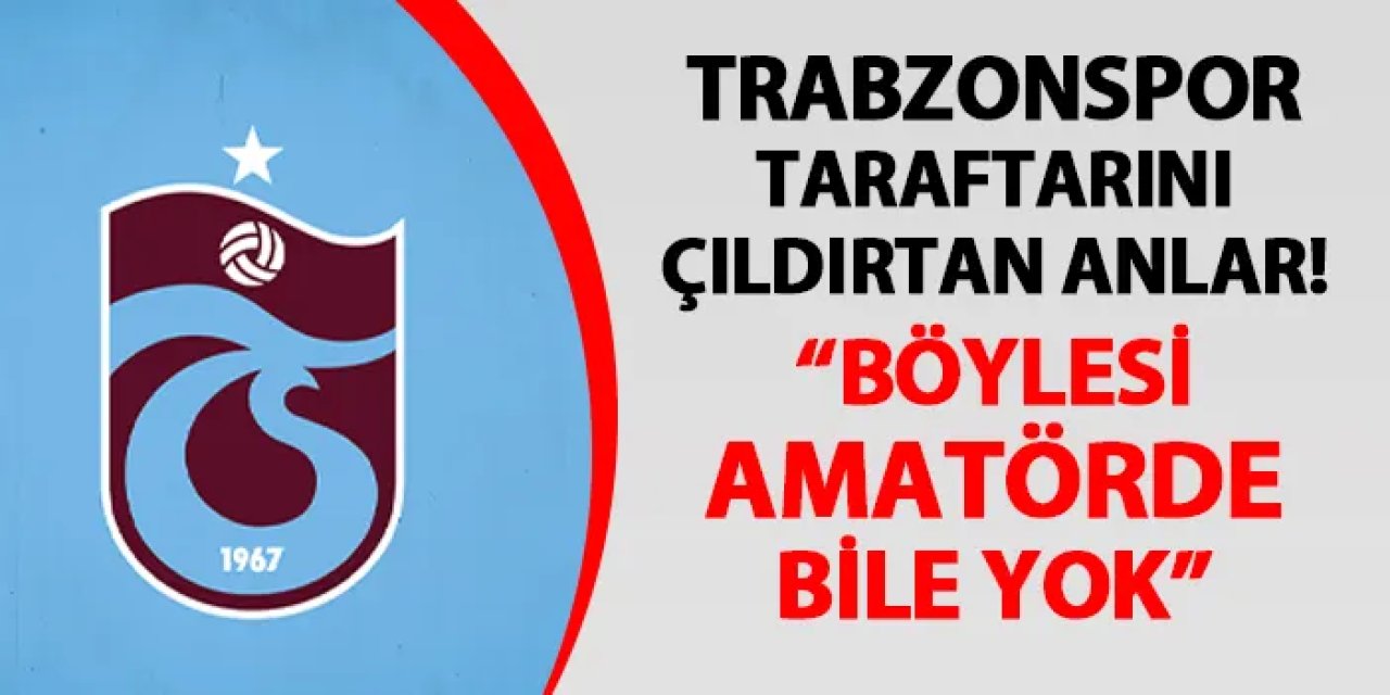 Trabzonspor taraftarını çıldırtan anlar! "Böylesi amatörde bile yok"