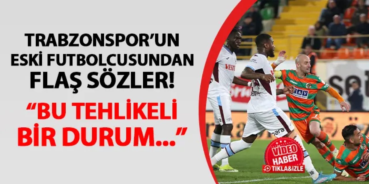Trabzonspor'un eski futbolcusundan flaş sözler! "Bu tehlikeli bir durum..."