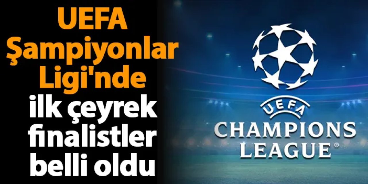 UEFA Şampiyonlar Ligi'nde ilk çeyrek finalistler belli oldu
