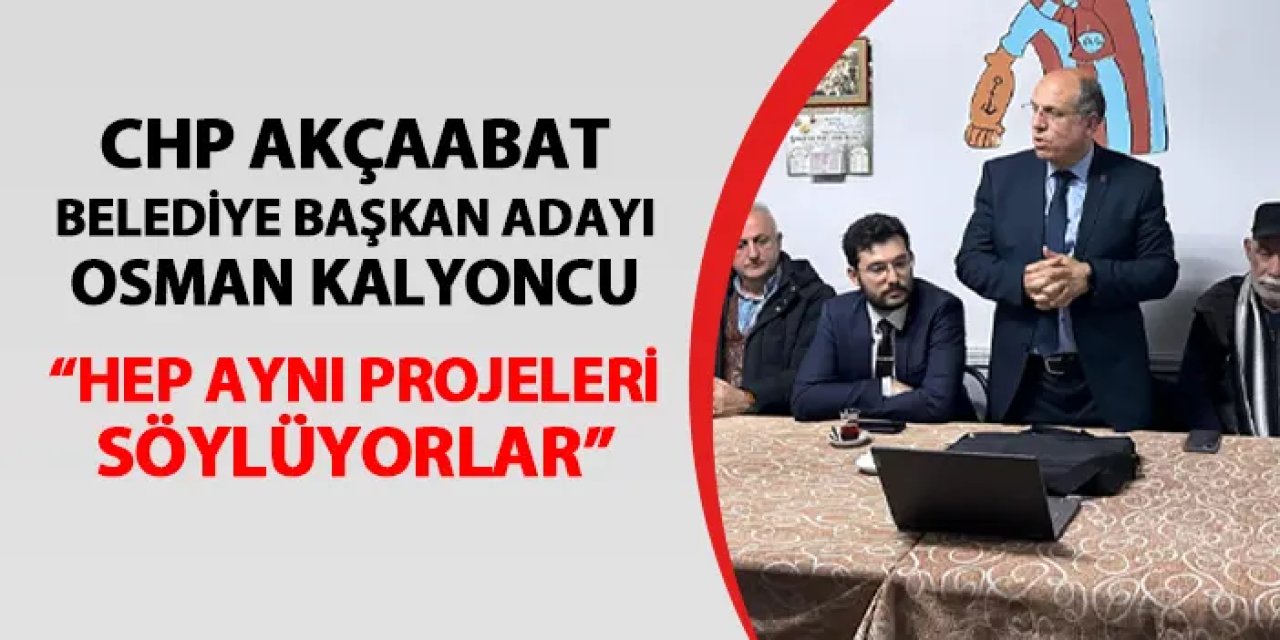 CHP Akçaabat Belediye Başkan Adayı Osman Kalyoncu: "Hep aynı projeleri söylüyorlar"