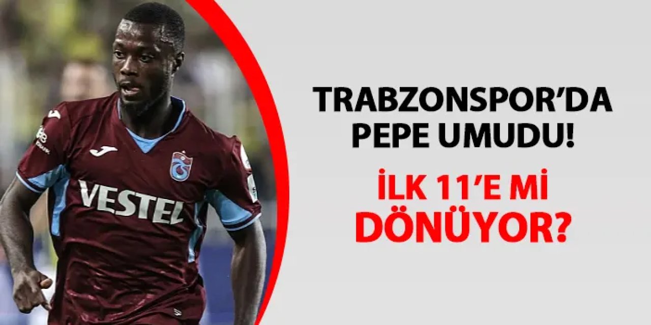 Trabzonspor'da Pepe umudu! 11'e mi dönüyor?