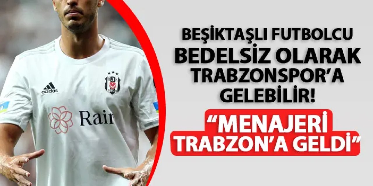 Beşiktaşlı futbolcu Trabzonspor'a bedelsiz olarak gelebilir! "Menajeri Trabzon'a geldi"
