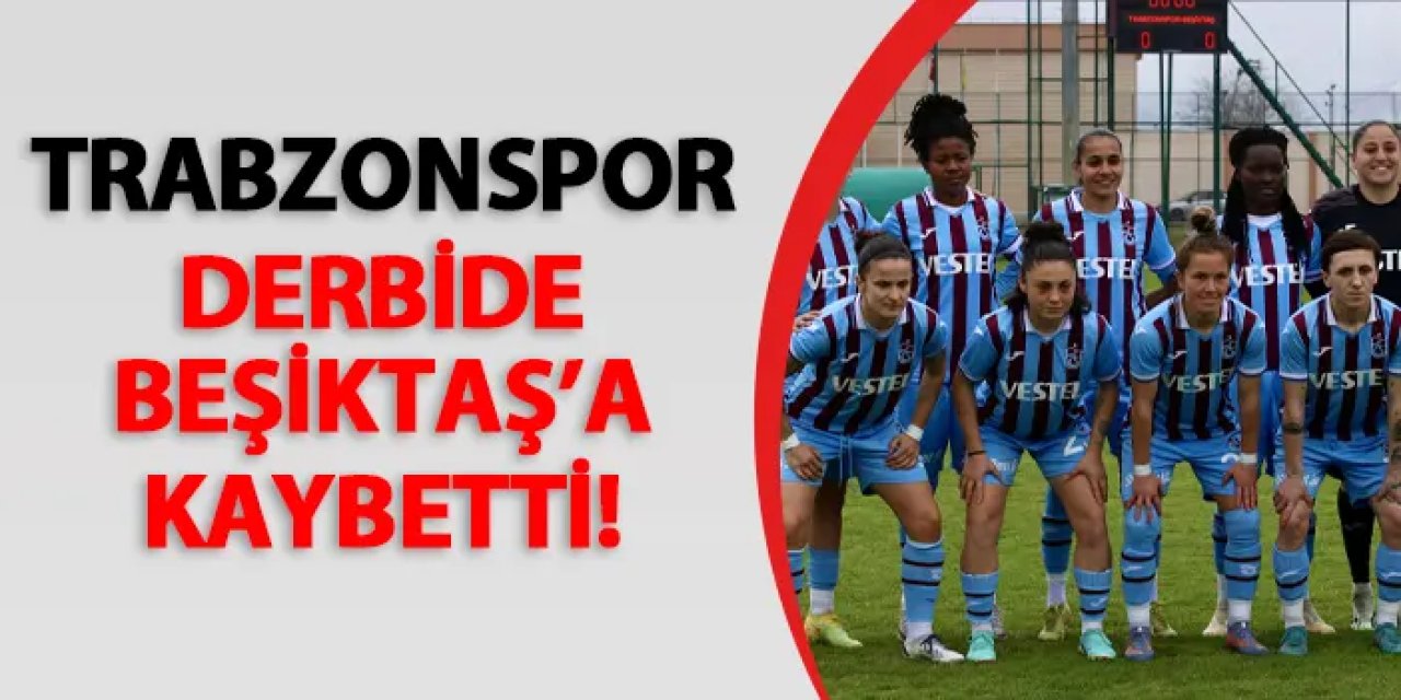 Trabzonspor derbide Beşiktaş'a kaybetti!