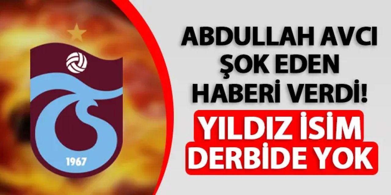 Trabzonspor'da Avcı şok haberi verdi! Fenerbahçe maçında yok