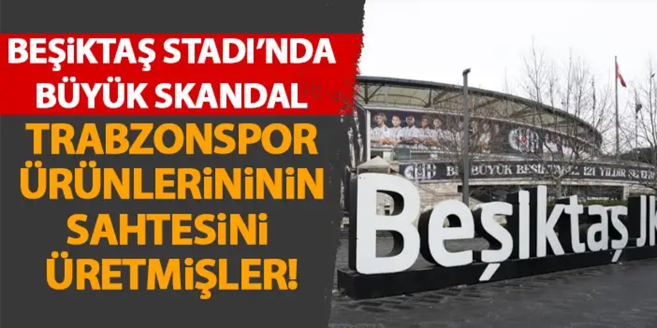 Beşiktaş stadında sahte Trabzonspor ürünleri üretilmiş! Büyük skandal!