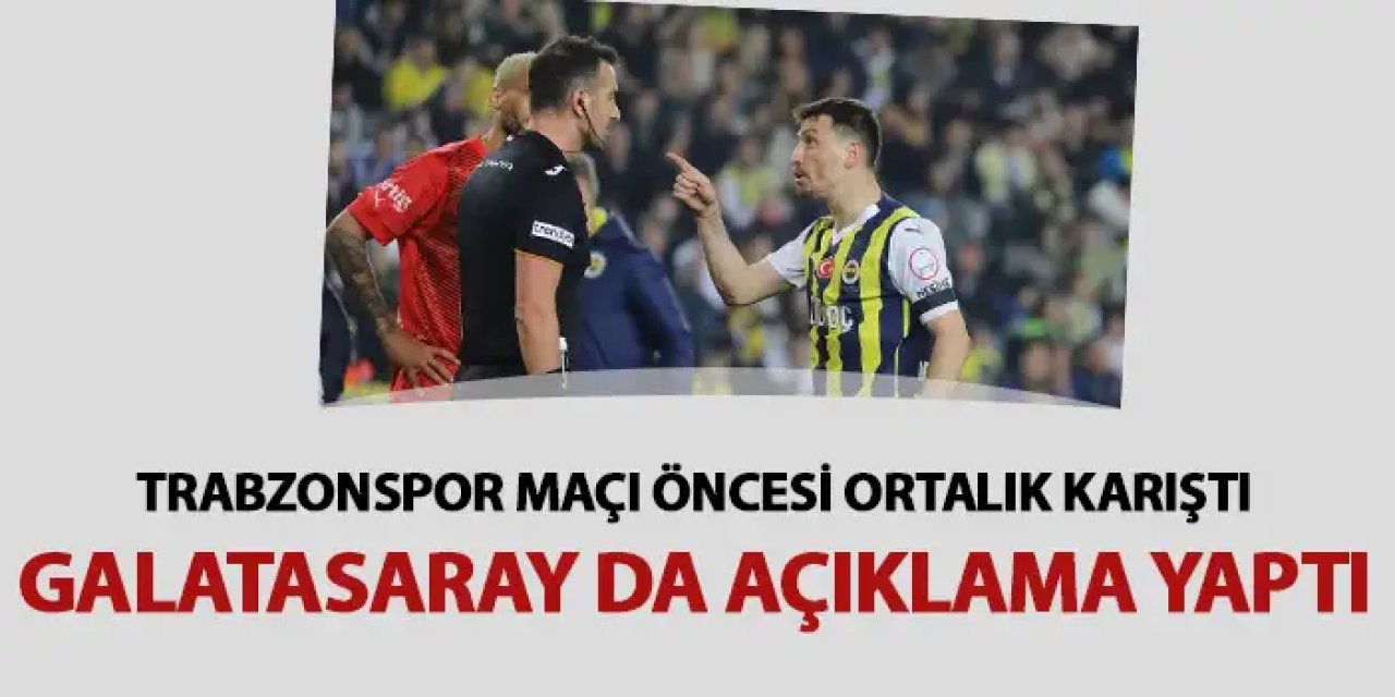 Trabzonspor maçı öncesi ortalık karıştı! Galatasaray'dan da Fenerbahçe açıklaması geldi!
