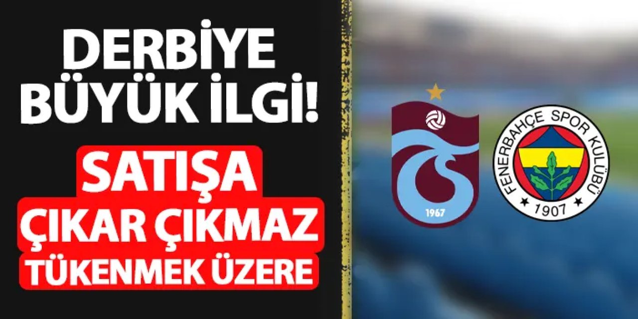 Trabzonspor - Fenerbahçe maçına büyük ilgi! Satışa çıkar çıkmaz tükenmek üzere