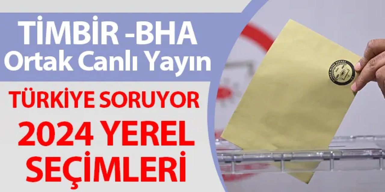 TİMBİR - BHA ortak Canlı Yayın! Türkiye soruyor! 2024 Yerel seçimleri