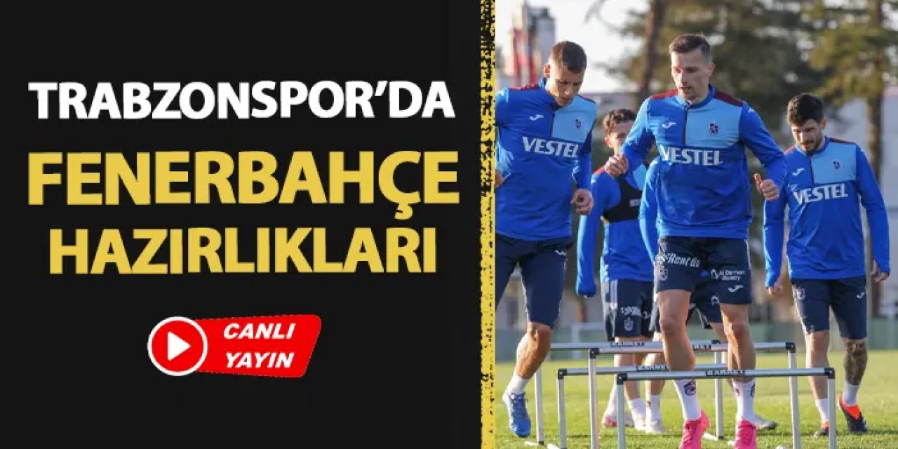 CANLI YAYIN: Trabzonspor'da Fenerbahçe maçı hazırlıkları