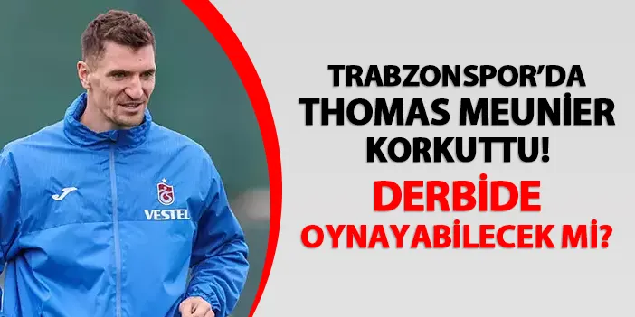 Trabzonspor'da Meunier korkuttu! Fenerbahçe derbisinde...