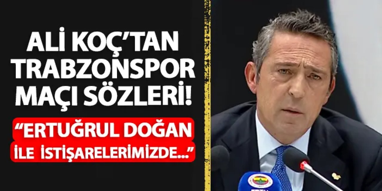 Ali Koç'tan Trabzonspor açıklaması! "Ertuğrul Doğan ile istişarelerimizde..."