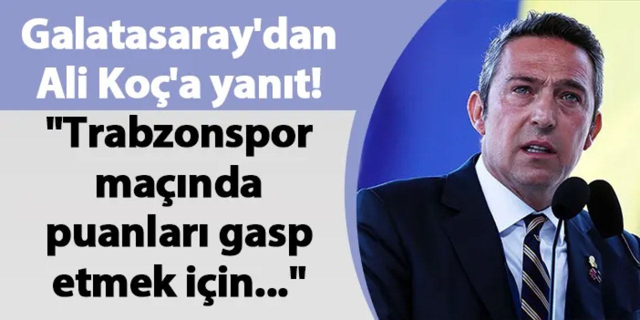 Galatasaray'dan Ali Koç'a yanıt! "Trabzonspor maçında puanları gasp etmek için..."