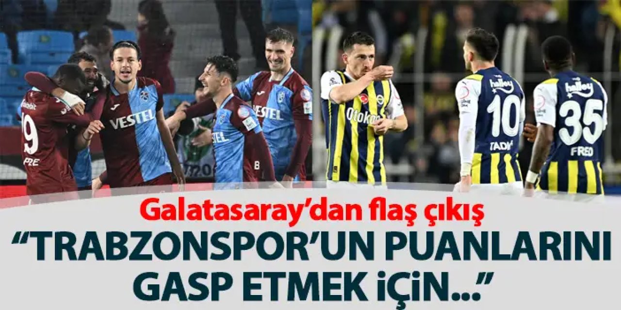Galatasaray'dan ilginç çıkış "Trabzonspor maçında puanları gasp etmek için..."