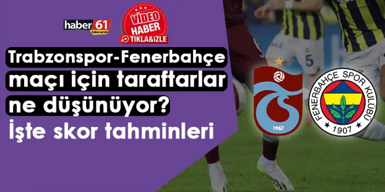Trabzonspor – Fenerbahçe maçı için taraftarlar ne düşünüyor? İşte skor tahminleri
