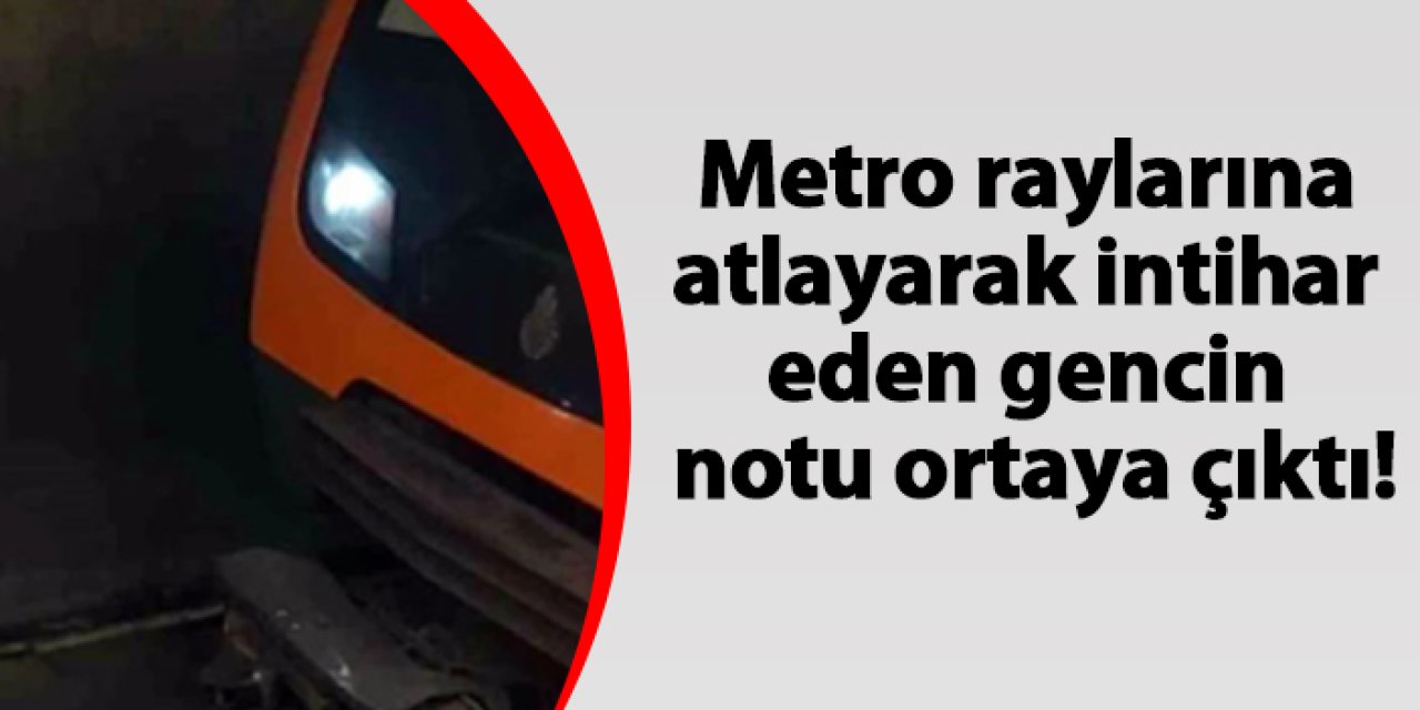 İstanbul'da metro raylarına atlayarak intihar eden gencin notu ortaya çıktı!