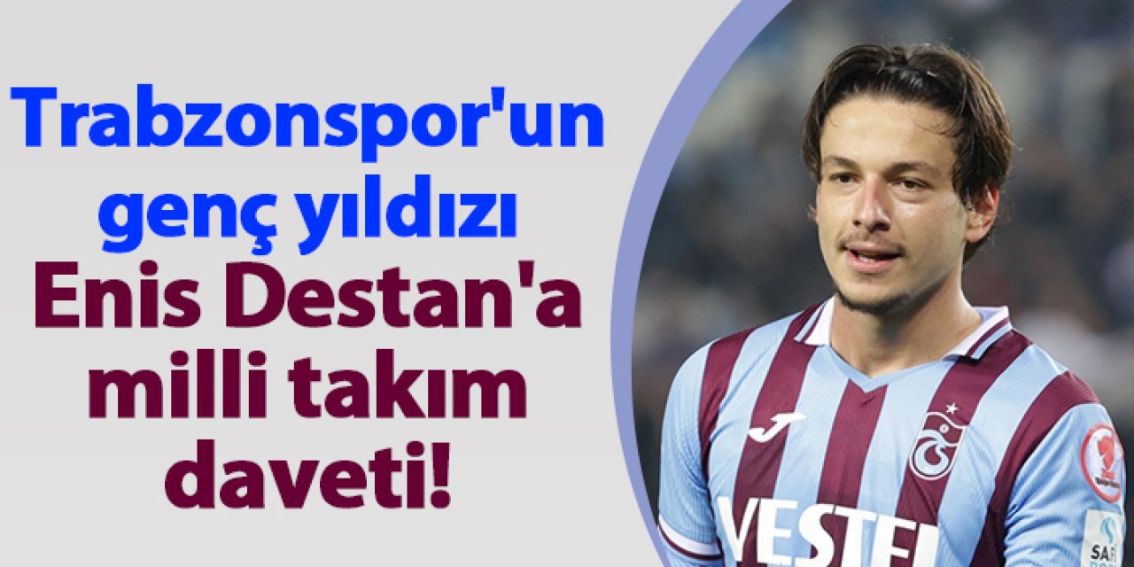 Trabzonspor'un genç yıldızı Enis Destan'a milli takım daveti!