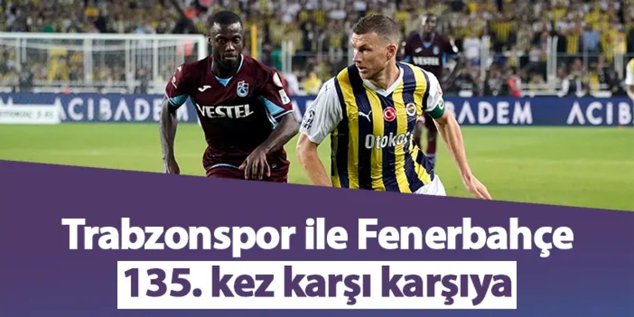 Trabzonspor ile Fenerbahçe 135. kez karşı karşıya