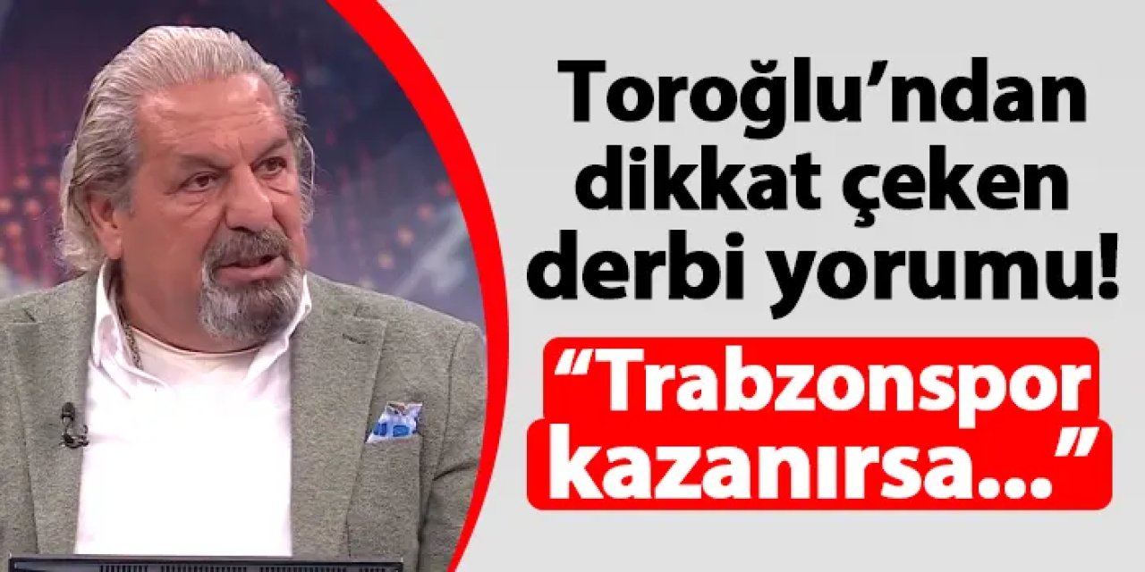 Toroğlu'ndan Trabzonspor - Fenerbahçe maçı sözleri! "Lig biter..."