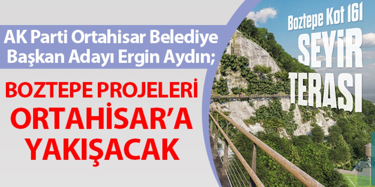AK Parti Ortahisar Belediye Başkan Adayı Ergin Aydın: "Boztepe projeleri Ortahisar’a yakışacak"