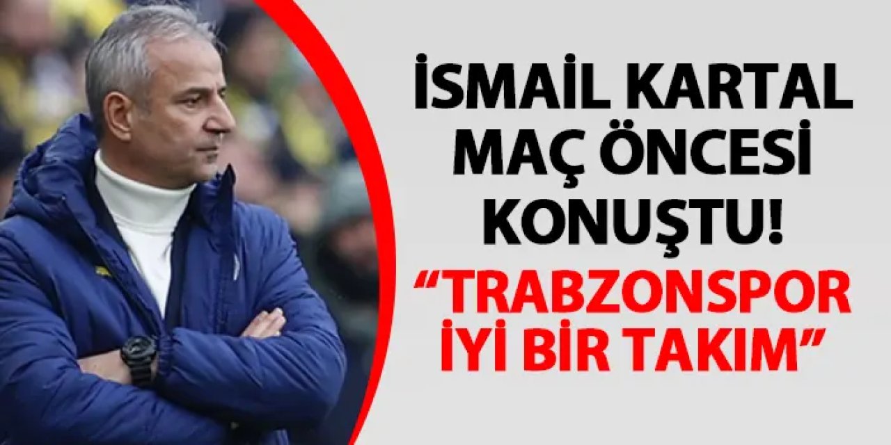 Fenerbahçe'de İsmail Kartal maç öncesi konuştu: "Trabzonspor iyi bir takım"