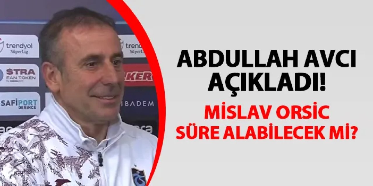 Trabzonspor'da Avcı açıkladı! Orsic süre alabilecek mi?