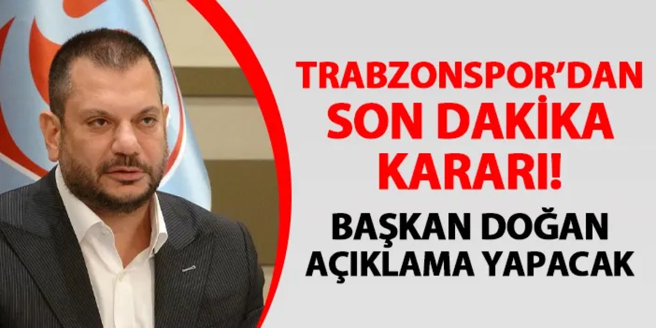 Trabzonspor'dan son dakika kararı! Başkan Doğan açıklama yapacak
