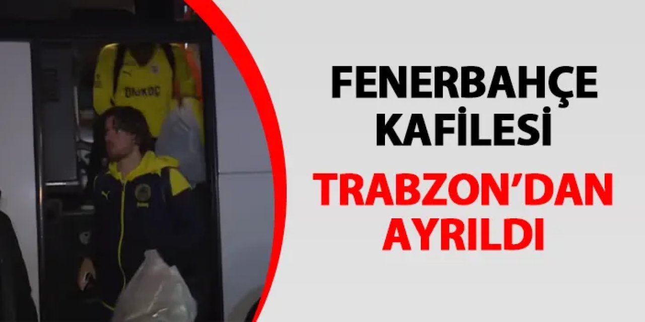 Fenerbahçe kafilesi Trabzon'dan ayrıldı