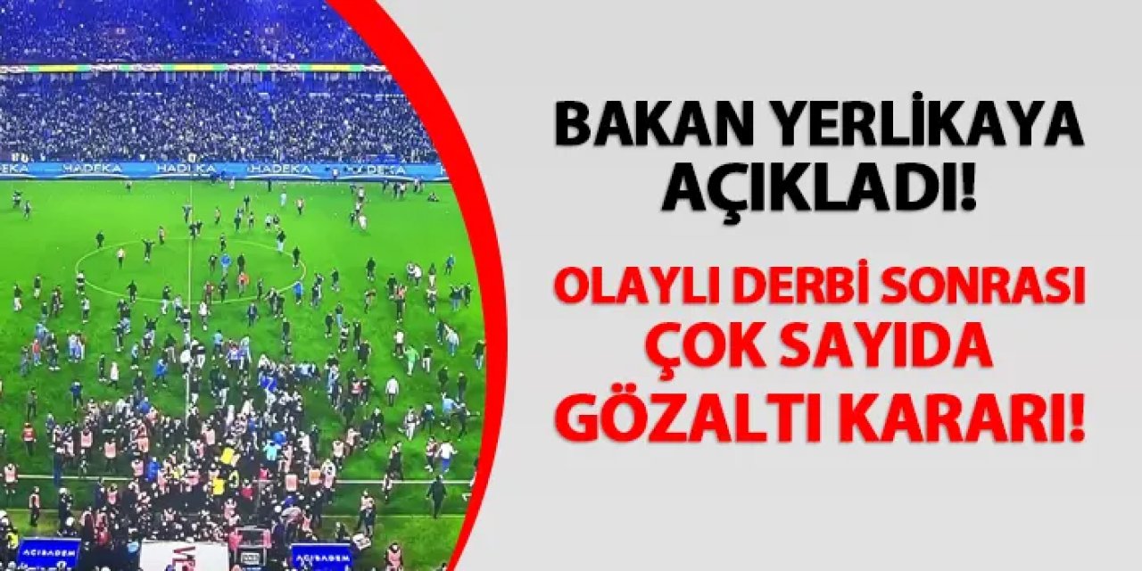 Bakan Yerlikaya duyurdu! Trabzonspor - Fenerbahçe maçı için çok sayıda gözaltı