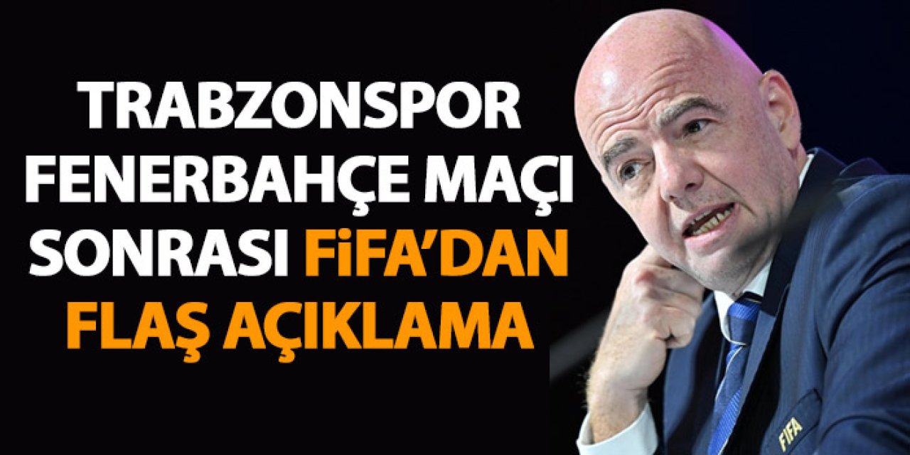 FİFA başkanı İnfantino'dan Trabzonspor - Fenerbahçe maçı açıklaması "Kesinlikle kabul edilemez"