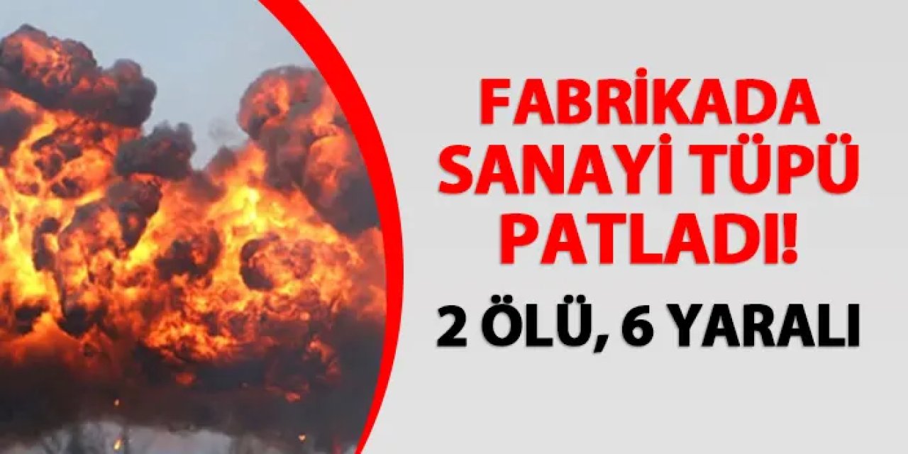 Kocaeli'de fabrikada sanayi tüpü patladı! 2 ölü, 6 yaralı