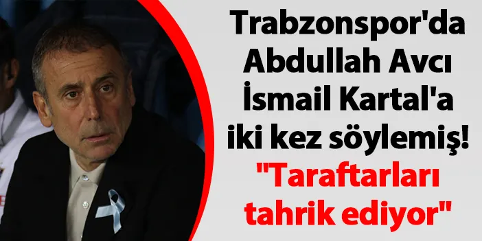 Trabzonspor'da Abdullah Avcı, İsmail Kartal'a iki kez söylemiş! "Taraftarları tahrik ediyor"