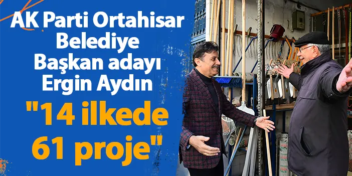 AK Parti Ortahisar Belediye Başkan Adayı Ergin Aydın "14 ilkede 61 proje"