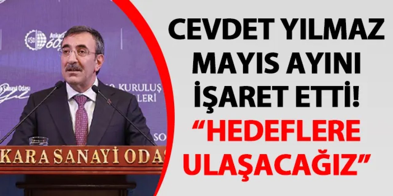 Cevdet Yılmaz Mayıs ayını işaret etti! "Hedeflere ulaşacağız"