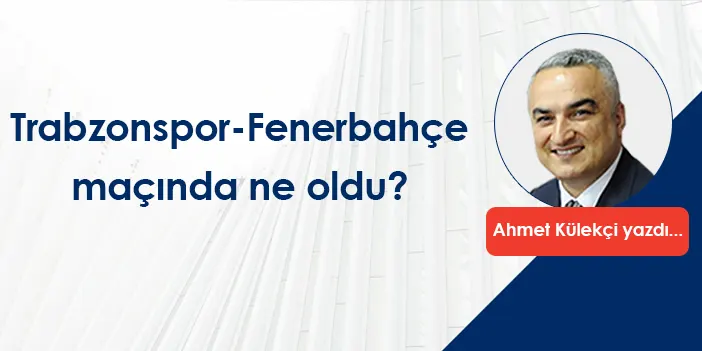 Trabzonspor-Fenerbahçe maçında ne oldu?
