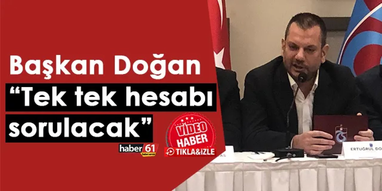 Trabzonspor Başkanı Ertuğrul Doğan "Tek tek hesabı sorulacak"