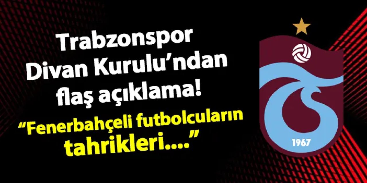 Trabzonspor Divan Kurulu'ndan flaş açıklama! "Fenerbahçeli futbolcuların tahrikleri..."