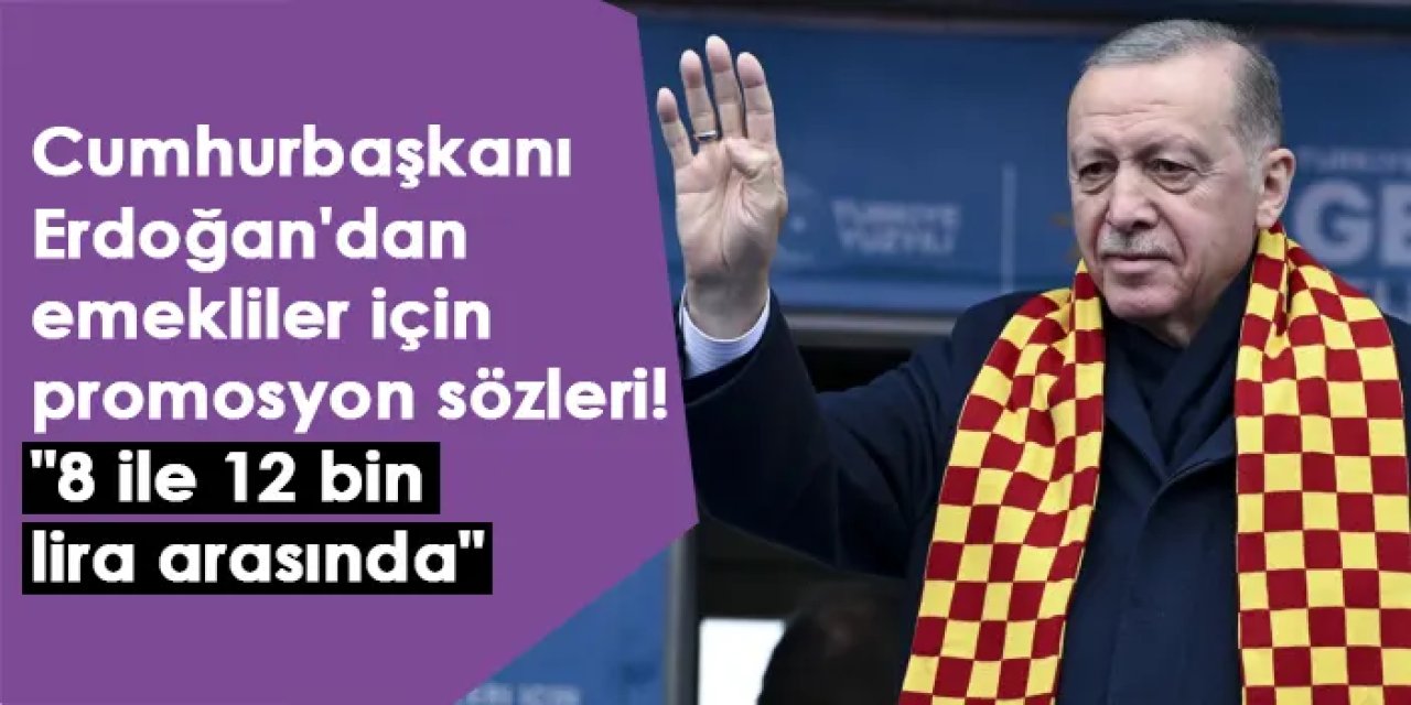 Cumhurbaşkanı Erdoğan'dan emekliler için promosyon sözleri! "8 ile 12 bin lira arasında"