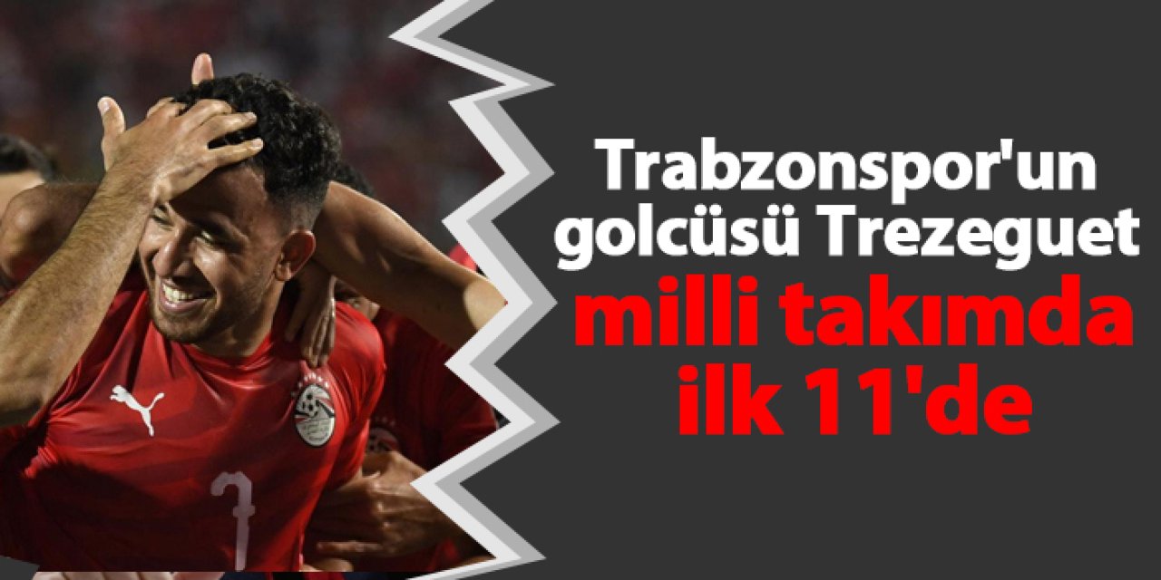 Trabzonspor'un golcüsü Trezeguet milli takımda ilk 11'de