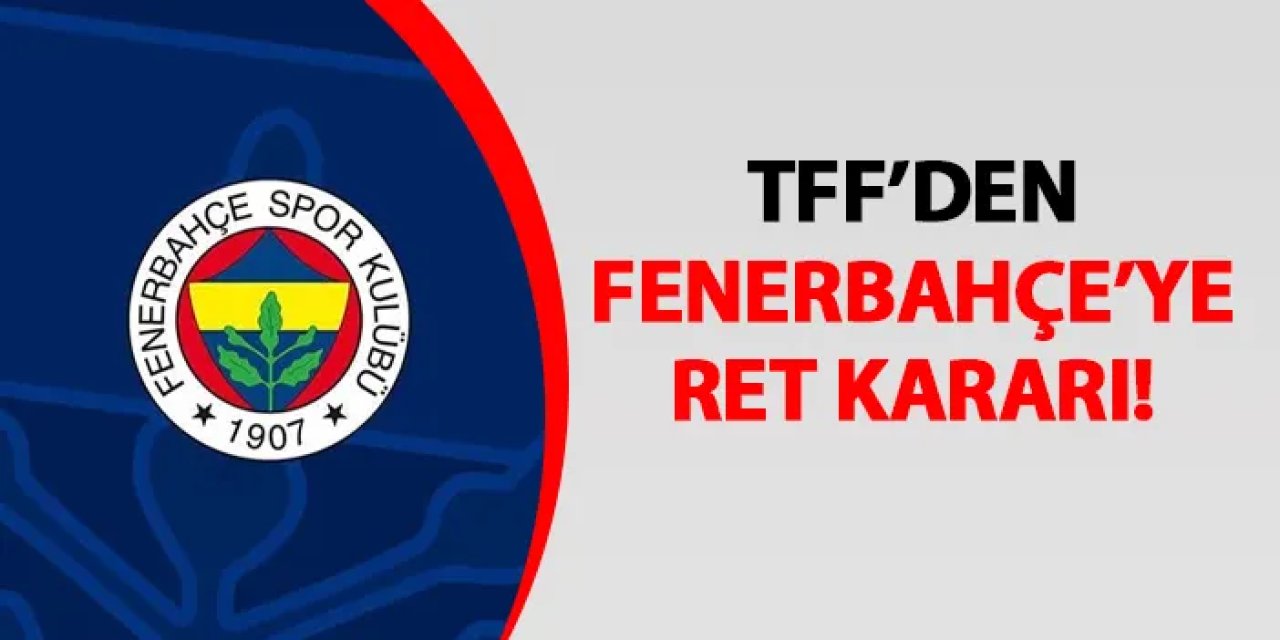 TFF'den Fenerbahçe'ye ret! Başvuruları kabul edilmedi