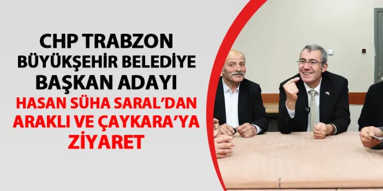 CHP Trabzon Büyükşehir Belediye Başkan Adayı Hasan Süha Saral'dan Araklı ve Uzungöl ziyareti